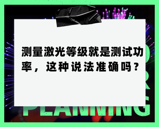 測量激光等級就是測試功率，這種說法準確嗎？